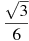 frac{sqrt{3}}{6}