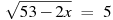 \sqrt{53-2x}~=~5